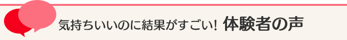 気持ちいいのに結果がすごい！体験者の声